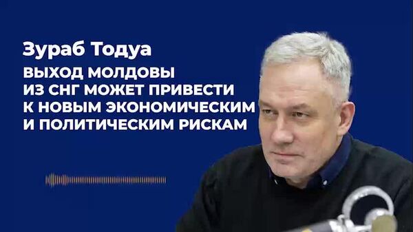 Выход Молдовы из СНГ может привести к новым экономическим и политическим рискам — Тодуа - Sputnik Молдова