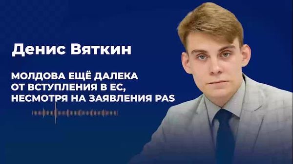 Viatkin: Moldova este încă departe de aderarea la UE, în ciuda declarațiilor PAS - Sputnik Moldova